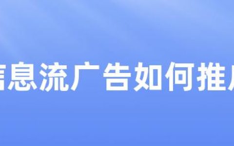 信息流信息流投放广告，信息流广告如何推广